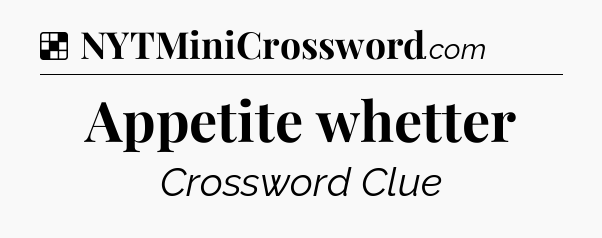 Solution: Appetite whetter - NYT Crossword