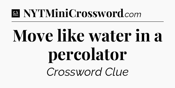 Move like water in a percolator - LA Times Crossword