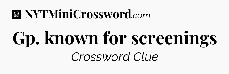 Gp. known for screenings - LA Times Crossword