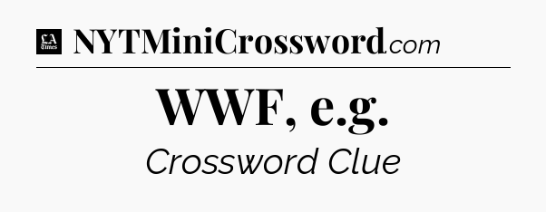 WWF, e.g - LA Times Crossword