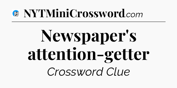 Newspaper's attention-getter Crossword Clue
