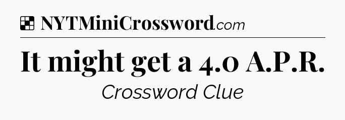Solution: It might get a 4.0 A.P.R - NYT Crossword