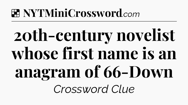 Solution: 20th-century novelist whose first name is an anagram of 66-Down - NYT Crossword