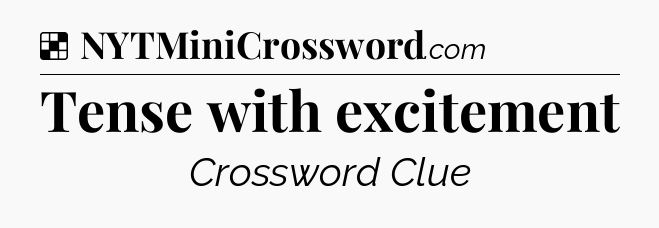 Solution: Tense with excitement - NYT Crossword