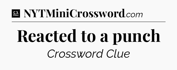 Reacted to a punch - LA Times Crossword