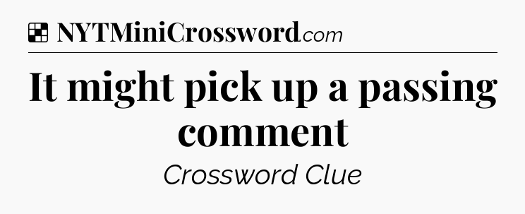 Solution: It might pick up a passing comment - NYT Crossword