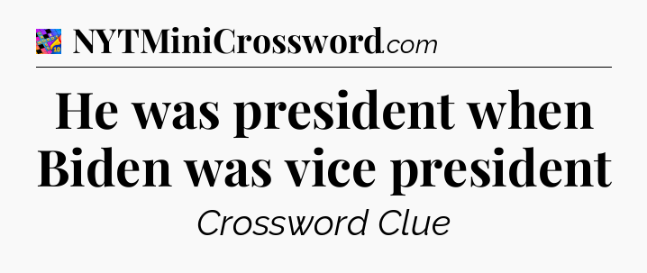 He was president when Biden was vice president Crossword Clue