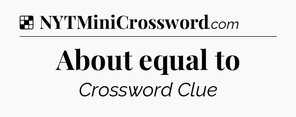 Solution: About equal to - NYT Crossword