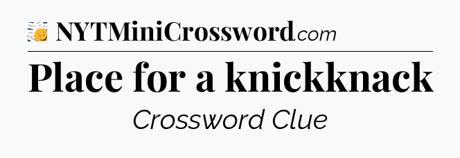Place for a knickknack - 7 Little Words