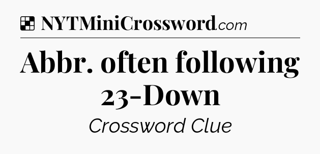 Solution: Abbr. often following 23-Down - NYT Crossword