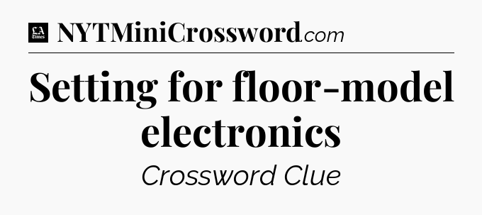 Setting for floor-model electronics - LA Times Crossword