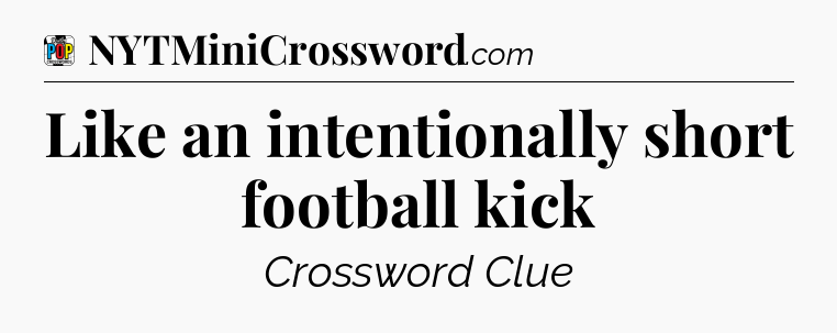 Like an intentionally short football kick Crossword Clue