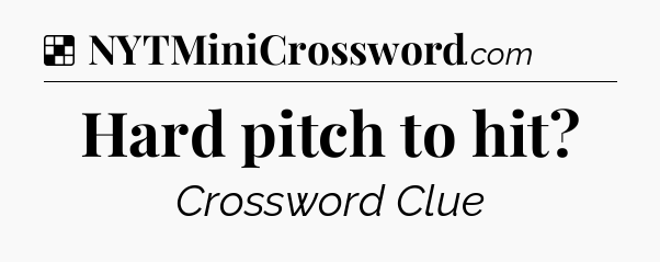 Solution: Hard pitch to hit - NYT Crossword
