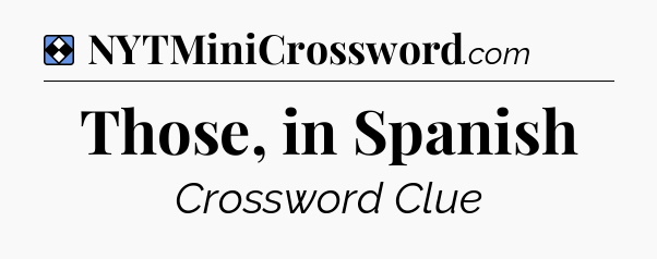 Solution: Those, in Spanish - NYT Mini Crossword