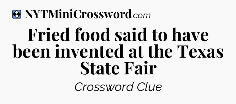 Solution: Fried food said to have been invented at the Texas State Fair - NYT Mini Crossword