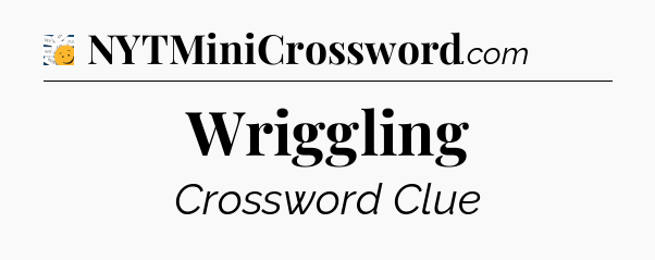 Wriggling - 7 Little Words