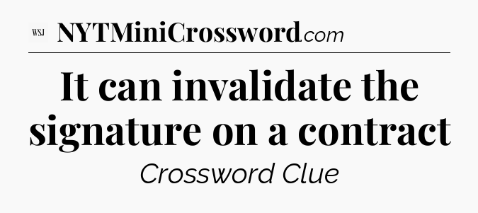 It can invalidate the signature on a contract - WSJ Crossword