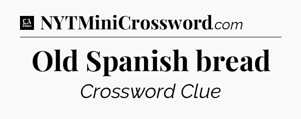 Old Spanish bread - LA Times Crossword