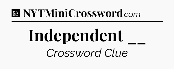 Independent __ - LA Times Crossword