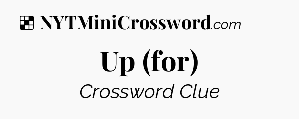 Solution: Up (for) - NYT Crossword
