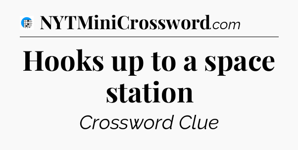 Hooks up to a space station Crossword Clue