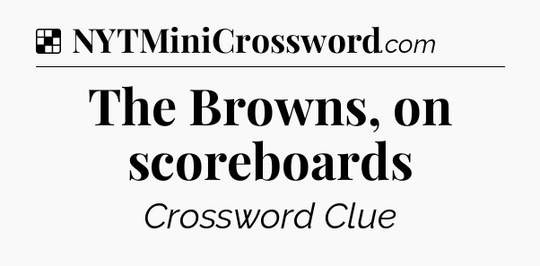 Solution: The Browns, on scoreboards - NYT Crossword