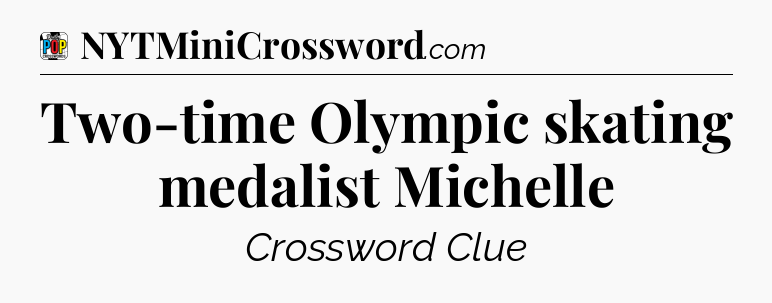Two-time Olympic skating medalist Michelle Crossword Clue