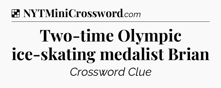 Solution: Two-time Olympic ice-skating medalist Brian - NYT Crossword
