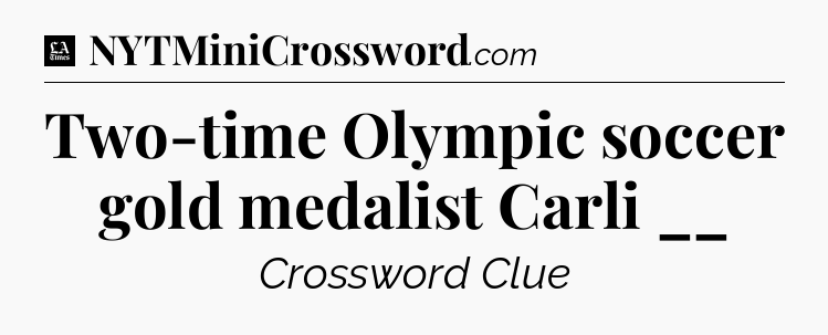 Two-time Olympic soccer gold medalist Carli __ - LA Times Crossword