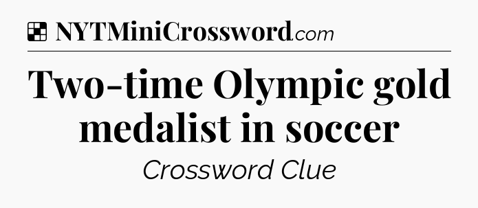 Solution: Two-time Olympic gold medalist in soccer - NYT Crossword