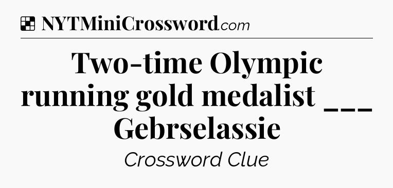 Solution: Two-time Olympic running gold medalist ___ Gebrselassie - NYT Crossword