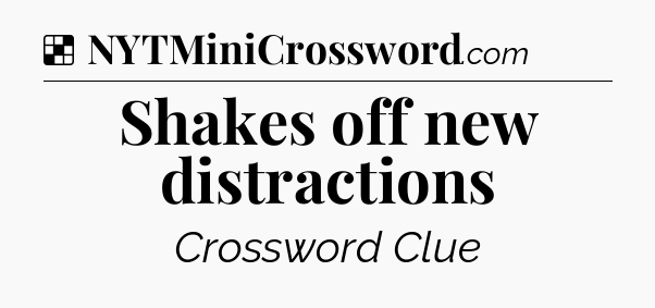 Solution: Shakes off new distractions - NYT Crossword