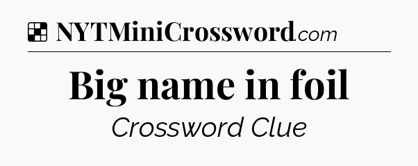 Solution: Big name in foil - NYT Crossword