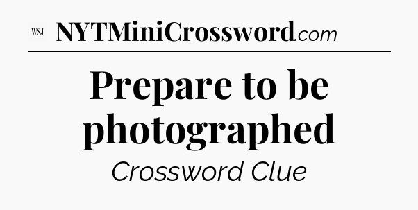 Prepare to be photographed - WSJ Crossword