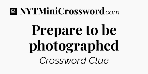 Prepare to be photographed - LA Times Crossword
