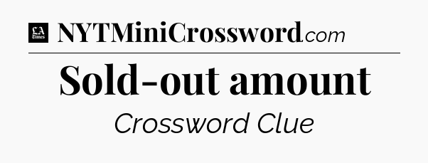 Sold-out amount - LA Times Crossword