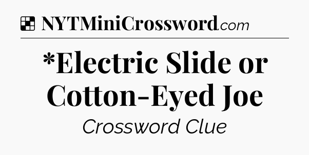 Solution: *Electric Slide or Cotton-Eyed Joe - NYT Crossword
