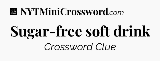 Sugar-free soft drink - LA Times Crossword