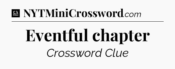 Eventful chapter - LA Times Crossword