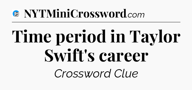 Time period in Taylor Swift's career Crossword Clue