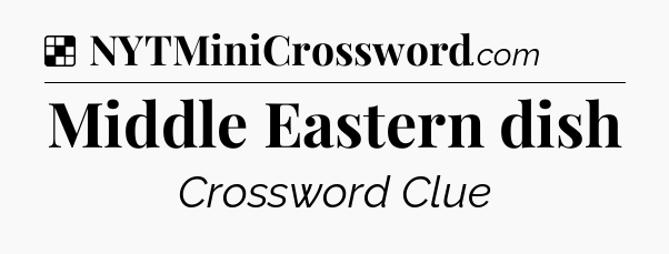 Solution: Middle Eastern dish - NYT Crossword