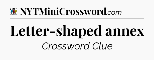 Letter-shaped annex Crossword Clue