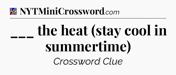 ___ the heat (stay cool in summertime) Crossword Clue