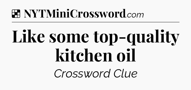 Solution: Like some top-quality kitchen oil - NYT Crossword
