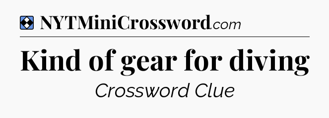 Solution: Kind of gear for diving - NYT Mini Crossword