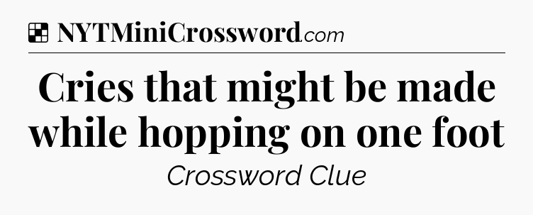 Solution: Cries that might be made while hopping on one foot - NYT Crossword