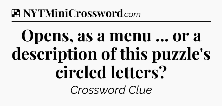 Solution: Opens, as a menu ... or a description of this puzzle's circled letters - NYT Crossword