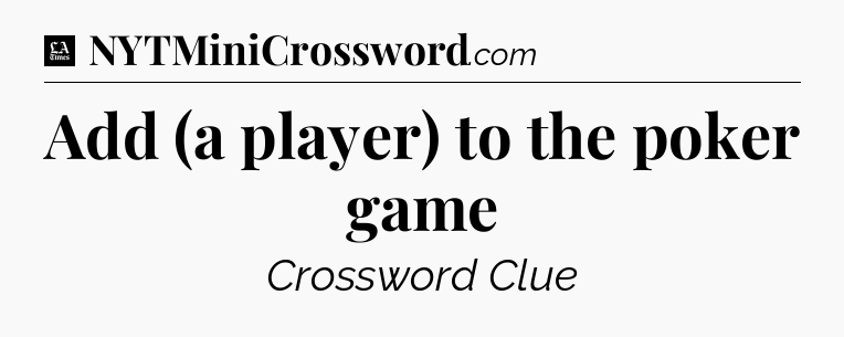 Add (a player) to the poker game - LA Times Crossword