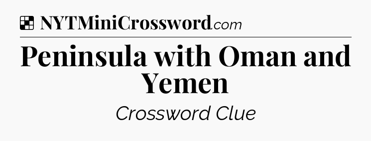 Solution: Peninsula with Oman and Yemen - NYT Crossword