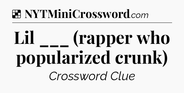 Solution: Lil ___ (rapper who popularized crunk) - NYT Crossword